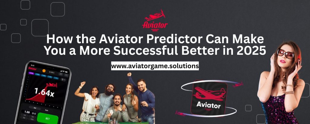 How the Aviator Predictor Can Make You a More Successful Better in 2025